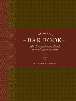 Ultimate Bar Book: The Comprehensive Guide to Over 1,000 Cocktails -- Mittie Hellmich, Hardcover