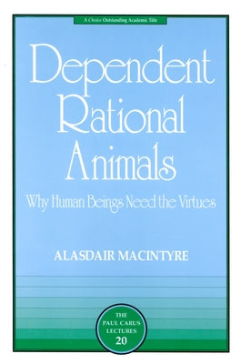Cover Image for Dependent Rational Animals: Why Human Beings Need the Virtues -- Alasdair MacIntyre, Paperback