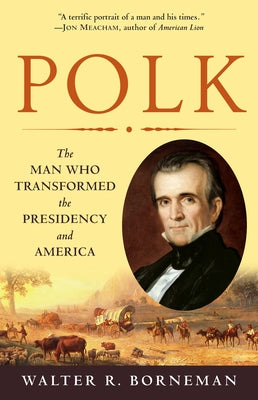 Cover Image for Polk: The Man Who Transformed the Presidency and America -- Walter R. Borneman, Paperback