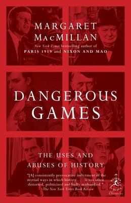 Cover Image for Dangerous Games: The Uses and Abuses of History -- Margaret MacMillan, Paperback