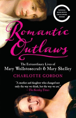 Cover Image for Romantic Outlaws: The Extraordinary Lives of Mary Wollstonecraft & Mary Shelley -- Charlotte Gordon, Paperback