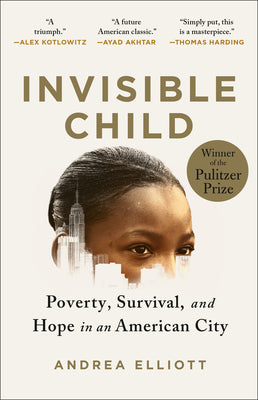 Cover Image for Invisible Child: Poverty, Survival & Hope in an American City (Pulitzer Prize Winner) -- Andrea Elliott, Paperback