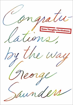 Cover Image for Congratulations, by the Way: Some Thoughts on Kindness -- George Saunders, Hardcover