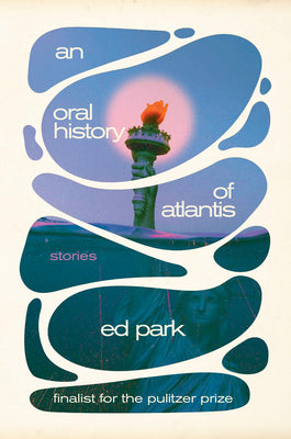Cover Image for An Oral History of Atlantis: Stories -- Ed Park, Hardcover