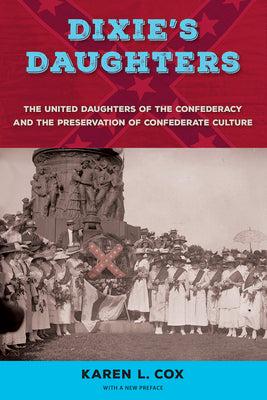 Cover Image for Dixie's Daughters, with a New Preface: The United Daughters of the Confederacy and the Preservation of Confederate Culture -- Karen L. Cox, Paperback