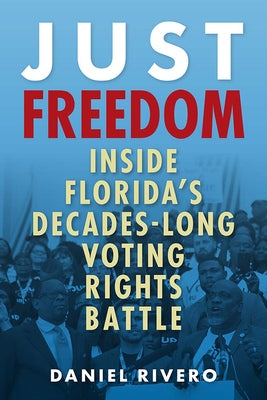 Cover Image for Just Freedom: Inside Florida's Decades-Long Voting Rights Battle -- Daniel Rivero, Paperback
