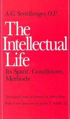 Cover Image for The Intellectual Life: Its Spirit, Conditions, Methods -- A. G. Sertillanges, Paperback
