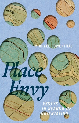 Cover Image for Place Envy: Essays in Search of Orientation -- Michael Lowenthal, Paperback
