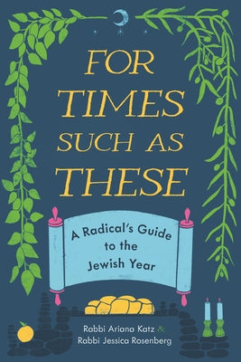 Cover Image for For Times Such as These: A Radical's Guide to the Jewish Year -- Ariana Katz, Paperback