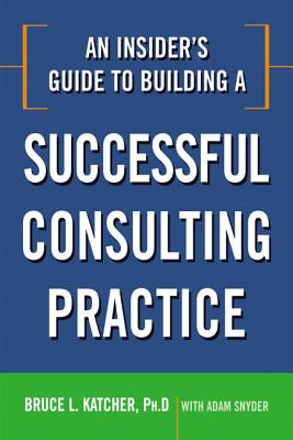 Cover Image for An Insider's Guide to Building a Successful Consulting Practice -- Bruce Katcher, Paperback