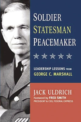 Cover Image for Soldier, Statesman, Peacemaker: Leadership Lessons from George C. Marshall -- Jack Uldrich, Paperback