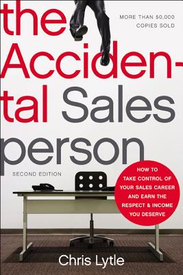 Cover Image for The Accidental Salesperson: How to Take Control of Your Sales Career and Earn the Respect and Income You Deserve -- Chris Lytle, Paperback