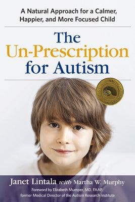 Cover Image for The Un-Prescription for Autism: A Natural Approach for a Calmer, Happier, and More Focused Child -- Janet Lintala, Paperback