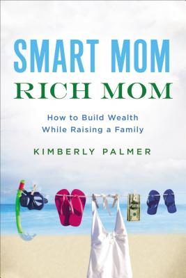 Cover Image for Smart Mom, Rich Mom: How to Build Wealth While Raising a Family -- Kimberly Palmer, Paperback