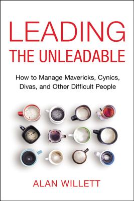 Cover Image for The Leading the Unleadable: How to Manage Mavericks, Cynics, Divas, and Other Difficult People -- Alan Willett, Paperback