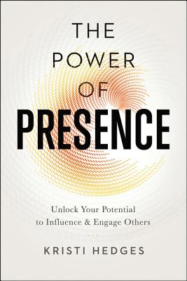 Cover Image for The Power of Presence: Unlock Your Potential to Influence and Engage Others -- Kristi Hedges, Paperback
