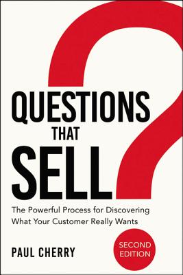 Cover Image for Questions That Sell: The Powerful Process for Discovering What Your Customer Really Wants -- Paul Cherry, Paperback