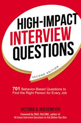 Cover Image for High-Impact Interview Questions: 701 Behavior-Based Questions to Find the Right Person for Every Job -- Victoria Hoevemeyer, Paperback
