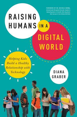 Cover Image for Raising Humans in a Digital World: Helping Kids Build a Healthy Relationship with Technology -- Diana Graber, Paperback