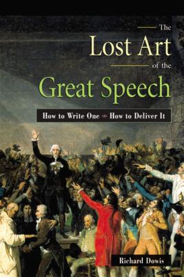 Cover Image for The Lost Art of the Great Speech: How to Write One--How to Deliver It -- Richard Dowis, Paperback