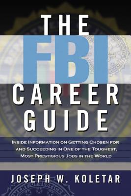 Cover Image for The FBI Career Guide: Inside Information on Getting Chosen for and Succeeding in One of the Toughest, Most Prestigious Jobs in the World -- Joseph Koletar, Paperback