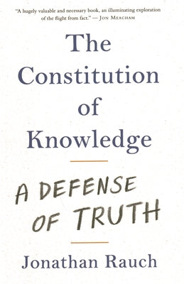 Cover Image for The Constitution of Knowledge: A Defense of Truth -- Jonathan Rauch, Hardcover