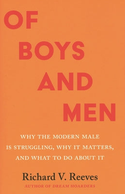 Cover Image for Of Boys and Men: Why the Modern Male Is Struggling, Why It Matters, and What to Do about It -- Richard V. Reeves, Paperback
