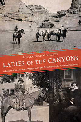 Cover Image for Ladies of the Canyons: A League of Extraordinary Women and Their Adventures in the American Southwest -- Lesley Poling-Kempes, Paperback