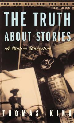 Cover Image for The Truth about Stories: A Native Narrative -- Thomas King, Paperback