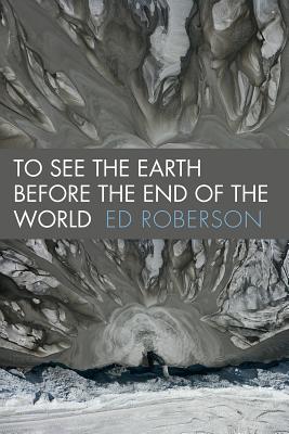 Cover Image for To See the Earth Before the End of the World -- Ed Roberson, Paperback