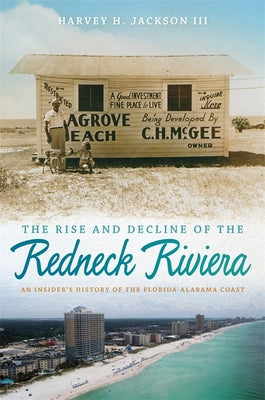Cover Image for Rise and Decline of the Redneck Riviera: An Insider's History of the Florida-Alabama Coast -- Harvey H. Jackson, Paperback