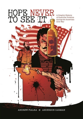 Cover Image for Hope Never to See It: A Graphic History of Guerrilla Violence During the American Civil War -- Andrew Fialka, Paperback
