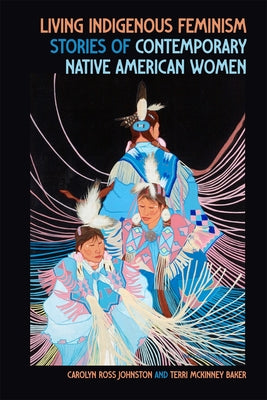 Cover Image for Living Indigenous Feminism: Stories of Contemporary Native American Women -- Carolyn Ross Johnston, Paperback