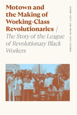 Cover Image for Motown and the Making of Working-Class Revolutionaries: The Story of the League of Revolutionary Black Workers -- Walda Katz-Fishman, Paperback