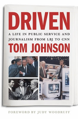 Cover Image for Driven: A Life in Public Service and Journalism from LBJ to CNN -- Tom Johnson, Hardcover