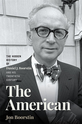Cover Image for The American: The Hidden History of Daniel J. Boorstin and His Twentieth Century -- Jon Boorstin, Hardcover