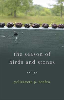 Cover Image for The Season of Birds and Stones: Essays -- Yelizaveta P. Renfro, Paperback