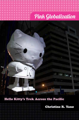 Cover Image for Pink Globalization: Hello Kitty's Trek across the Pacific -- Christine R. Yano, Paperback