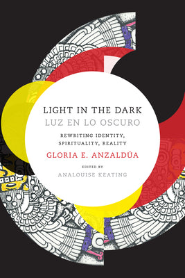 Cover Image for Light in the Dark/Luz en lo Oscuro: Rewriting Identity, Spirituality, Reality -- Gloria Anzaldua, Paperback