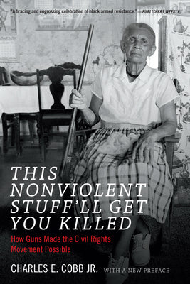 Cover Image for This Nonviolent Stuff'll Get You Killed: How Guns Made the Civil Rights Movement Possible -- Charles E. Cobb, Paperback