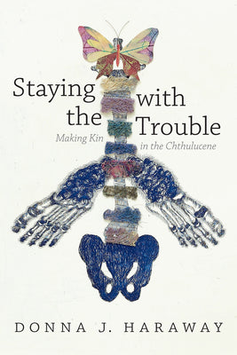 Cover Image for Staying with the Trouble: Making Kin in the Chthulucene -- Donna J. Haraway, Paperback