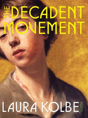 Cover Image for The Decadent Movement: Poems -- Laura Kolbe, Paperback