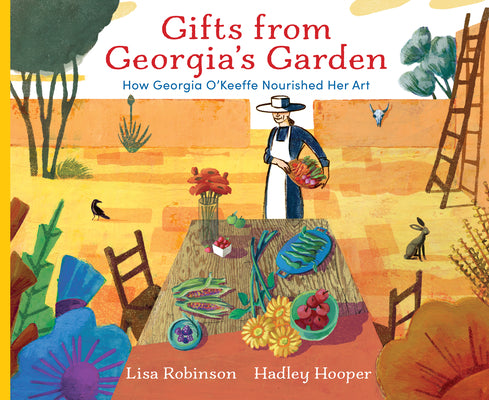Cover Image for Gifts from Georgia's Garden: How Georgia O'Keeffe Nourished Her Art -- Lisa Robinson, Hardcover