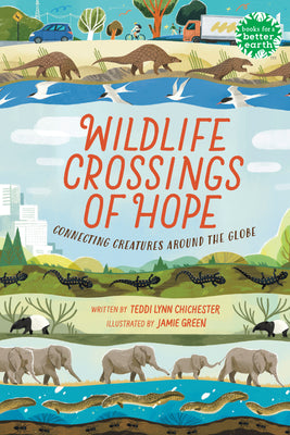 Cover Image for Wildlife Crossings of Hope: Connecting Creatures Around the Globe -- Teddi Lynn Chichester, Hardcover