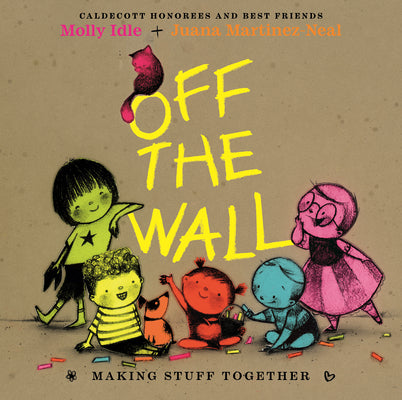 Cover Image for Off the Wall: Making Stuff Together -- Juana Martinez-Neal, Hardcover