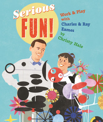 Cover Image for Serious Fun!: Work & Play with Charles & Ray Eames -- Christy Hale, Hardcover