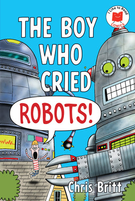 Cover Image for The Boy Who Cried Robots! -- Chris Britt, Hardcover