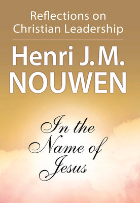 Cover Image for In the Name of Jesus: Reflections on Christian Leadership -- Henri J. M. Nouwen, Paperback