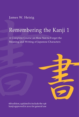 Cover Image for Remembering the Kanji 1: A Complete Course on How Not to Forget the Meaning and Writing of Japanese Characters -- James W. Heisig, Paperback