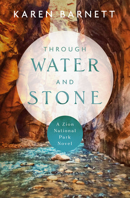 Cover Image for Through Water and Stone: A Zion National Park Novel -- Karen Barnett, Paperback